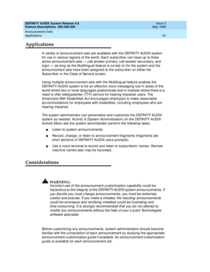 Page 54DEFINITY AUDIX System Release 4.0
Feature Descriptions  585-300-206  Issue 5
May 1999
Announcement Sets 
34 Applications 
Applications
A variety of announc ement sets are availab le with the DEFINITY AUDIX system 
for use in various reg ions of the world . Eac h sub sc rib er c an have up  to three 
ac tive announc ement sets — c all answer p rimary, c all answer sec ond ary, and 
login — as long  as the Multiling ual feature is turned  on for the system and  the 
announc ement sets have b een assig ned...