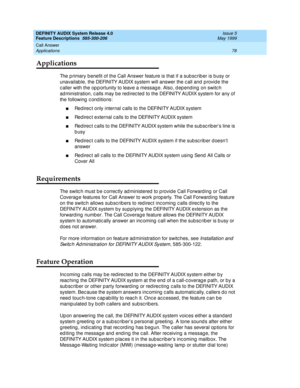 Page 98DEFINITY AUDIX System Release 4.0
Feature Descriptions  585-300-206  Issue 5
May 1999
Call Answer 
78 Applications 
Applications
The p rimary b enefit of the Call Answer feature is that if a sub sc rib er is b usy or 
unavailab le, the DEFINITY AUDIX system will answer the c all and  p rovid e the 
c aller with the op p ortunity to leave a messag e. Also, d ep end ing  on switc h 
ad ministration, c alls may be red irec ted  to the DEFINITY AUDIX system for any of 
the following  c ond itions: 
nRed irec...