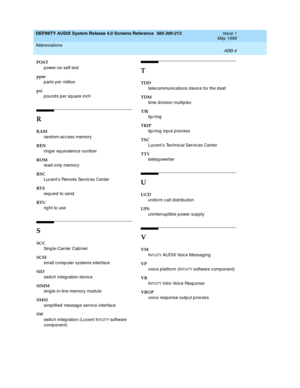 Page 324DEFINITY AUDIX System Release 4.0 Screens Reference  585-300-213  Issue 1
May 1999
Abbreviations 
ABB-4  
POST
p ower-on self test
ppm
p arts per million
psi
pounds per square inch
R
RAM
rand om-ac c ess memory 
REN
ring er eq uivalence number
ROM
read-only memory 
RSC
Luc ent’s Remote Servic es Center
RT S
req uest to send
RT U
rig ht to use
S
SCC 
Sing le-Carrier Cab inet
SCSI
small c omp uter systems interfac e 
SID
switch integration d evic e
SIMM
sing le in-line memory module
SMSI
simp lified...