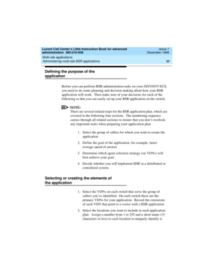 Page 118Multi-site applications 
96 Administering multi-site BSR applications 
Lucent Call Center’s Little Instruction Book for advanced 
administration  585-210-936  Issue 1
December 1999
Defining the purpose of the 
application
Before you can perform BSR administration tasks on your DEFINITY ECS, 
you need to do some planning and decision making about how your BSR 
application will work.  Then make note of your decisions for each of the 
following so that you can easily set up your BSR application on the...