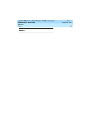 Page 21Lucent Call Center’s Little Instruction Book for advanced 
administration  585-210-936  Issue 1
December 1999
Welcome 
xxi Notes 
Notes 