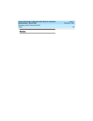 Page 70Managing system setup parameters 
48 Notes 
Lucent Call Center’s Little Instruction Book for advanced 
administration  585-210-936  Issue 1
December 1999
Notes 
