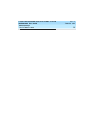 Page 94Managing vectors 
72 Interpreting performance 
Lucent Call Center’s Little Instruction Book for advanced 
administration  585-210-936  Issue 1
December 1999 