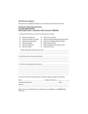 Page 115We’d like your opinion.
We welcome your feedback! Please let us know what you think about this book.
Call Center Little Instruction Book
for basic administration
585-210-935, Issue 1, December 1999, Comcode 108502253 
1. Please check the ways you feel we could improve this book:
Please add details about what you think. ___________________________________
______________________________________________________________________
______________________________________________________________________
2. What...
