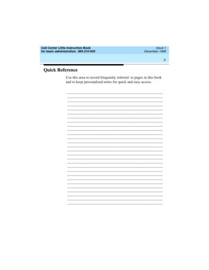 Page 3 
iii  
Call Center Little Instruction Book
for basic administration  
585-210-935  Issue 1
December 1999
Quick Reference
Use this area to record frequently referred  to pages in this book 
and to keep personalized notes for quick and easy access. 
________________________________________________________
________________________________________________________
________________________________________________________
________________________________________________________...