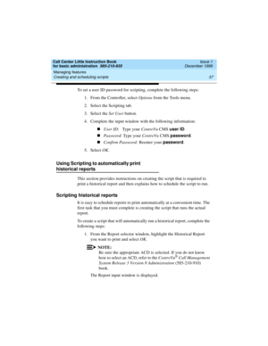 Page 59Call Center Little Instruction Book
for basic administration  585-210-935  Issue 1
December 1999
Managing features 
37 Creating and scheduling scripts 
To set a user ID password for scripting, complete the following steps:
1. From the Controller, select Options from the Tools menu.
2. Select the Scripting tab. 
3. Select the Set User button.
4. Complete the input window with the following information:
nUser ID:   Type your CentreVu CMS user ID
.
nPassword: Type your CentreVu CMS password
.
nConfirm...