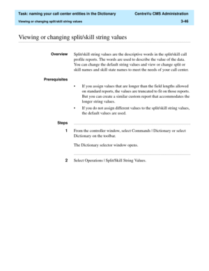 Page 102  Task: naming your call center entities in the Dictionary  CentreVu CMS Administration
Viewing or changing split/skill string values3-46
............................................................................................................................................................................................................................................................Viewing or changing split/skill string values
OverviewSplit/skill string values are the descriptive words in the...