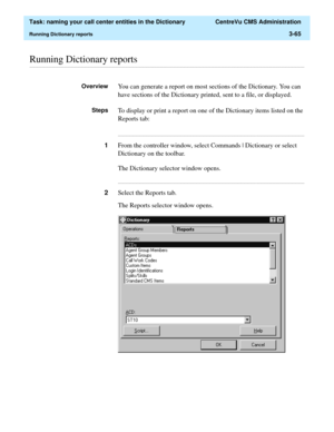 Page 121  Task: naming your call center entities in the Dictionary  CentreVu CMS Administration
Running Dictionary reports3-65
............................................................................................................................................................................................................................................................Running Dictionary reports
OverviewYou can generate a report on most sections of the Dictionary. You can 
have sections of the Dictionary...