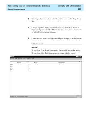 Page 123  Task: naming your call center entities in the Dictionary  CentreVu CMS Administration
Running Dictionary reports3-67
...........................................................................................................................................................................
5Select Specific printer, then select the printer name on the drop-down 
list...