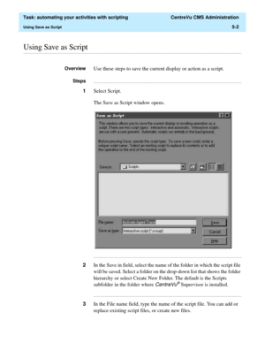 Page 134  Task: automating your activities with scripting  CentreVu CMS Administration
Using Save as Script5-2
............................................................................................................................................................................................................................................................Using Save as Script
OverviewUse these steps to save the current display or action as a script....