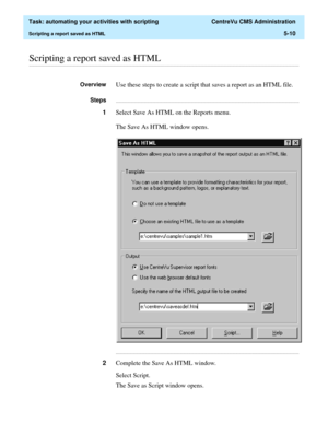 Page 142  Task: automating your activities with scripting  CentreVu CMS Administration
Scripting a report saved as HTML5-10
............................................................................................................................................................................................................................................................Scripting a report saved as HTML
OverviewUse these steps to create a script that saves a report as an HTML file....