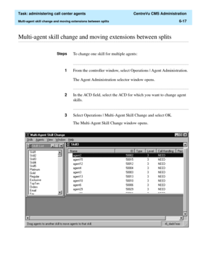 Page 165  Task: administering call center agents  CentreVu CMS Administration
Multi-agent skill change and moving extensions between splits6-17
............................................................................................................................................................................................................................................................Multi-agent skill change and moving extensions between splits
StepsTo change one skill for multiple agents:...