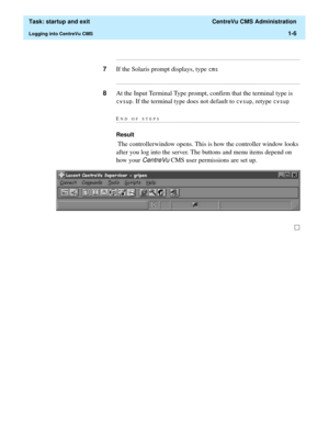 Page 18  Task: startup and exit  CentreVu CMS Administration
Logging into CentreVu CMS1-6
...........................................................................................................................................................................
7If the Solaris prompt displays, type FPV
...........................................................................................................................................................................
8At the Input Terminal Type prompt,...