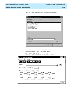 Page 192  Task: administering your call center  CentreVu CMS Administration
Adding, deleting, or changing VDN call profiles7-20
The Call Center Administration selector window opens.
...........................................................................................................................................................................
2Select Operations | VDN Call Profile Setup.
The VDN Call Profile Setup input window opens. 