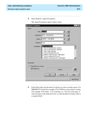 Page 227  Task: administering exceptions  CentreVu CMS Administration
Running an agent exceptions report8-31
...........................................................................................................................................................................
3Select Reports | Agent Exceptions.
The Agent Exceptions input window opens....