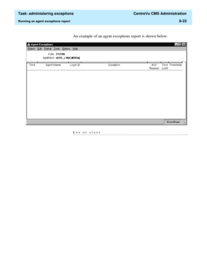 Page 229  Task: administering exceptions  CentreVu CMS Administration
Running an agent exceptions report8-33
An example of an agent exceptions report is shown below.
END OF STEPS........................................................................................................................................................................... 