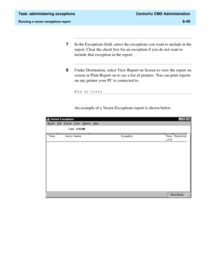 Page 245  Task: administering exceptions  CentreVu CMS Administration
Running a vector exceptions report8-49
...........................................................................................................................................................................
7In the Exceptions field, select the exceptions you want to include in the 
report. Clear the check box for an exception if you do not want to 
include that exception in the report....