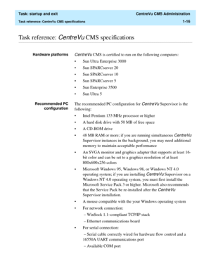 Page 28  Task: startup and exit  CentreVu CMS Administration
Task reference: CentreVu CMS specifications1-16
............................................................................................................................................................................................................................................................Task reference: CentreVu CMS specifications
Hardware platformsCentreVu CMS is certified to run on the following computers: 
• Sun Ultra Enterprise 3000
•...