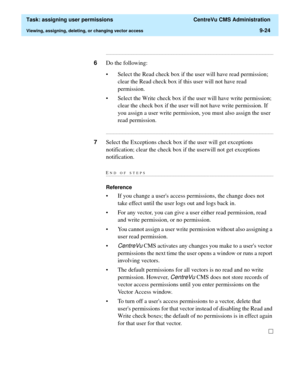 Page 276  Task: assigning user permissions  CentreVu CMS Administration
Viewing, assigning, deleting, or changing vector access9-24
...........................................................................................................................................................................
6Do the following:
• Select the Read check box if the user will have read permission; 
clear the Read check box if this user will not have read 
permission.
• Select the Write check box if the user will have write...