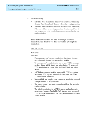 Page 278  Task: assigning user permissions  CentreVu CMS Administration
Viewing, assigning, deleting, or changing VDN access9-26
...........................................................................................................................................................................
6Do the following:
• Select the Read check box if the user will have read permission; 
clear the Read check box if the user will not have read permission.
• Select the Write check box if the user will have write...