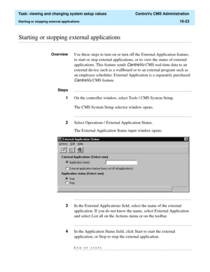 Page 303  Task: viewing and changing system setup values  CentreVu CMS Administration
Starting or stopping external applications10-23
............................................................................................................................................................................................................................................................Starting or stopping external applications
OverviewUse these steps to turn on or turn off the External Application feature, 
to...