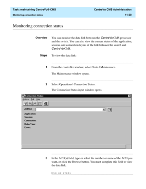 Page 344  Task: maintaining CentreVu® CMS  CentreVu CMS Administration
Monitoring connection status11-20
............................................................................................................................................................................................................................................................Monitoring connection status
OverviewYou can monitor the data link between the CentreVu CMS processor 
and the switch. You can also view the current status of...