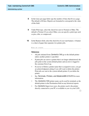 Page 349  Task: maintaining CentreVu® CMS  CentreVu CMS Administration
Administering a printer11-25
...........................................................................................................................................................................
8In the Lines per page field, type the number of lines that fit on a page. 
The default is 66 lines. Reports are formatted to correspond to the value 
of this field....