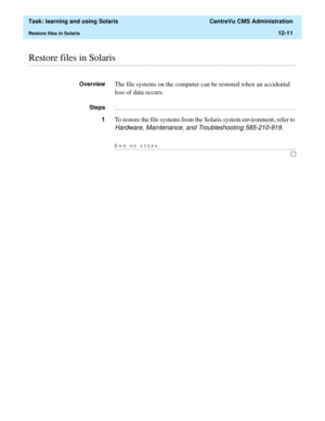 Page 381  Task: learning and using Solaris  CentreVu CMS Administration
Restore files in Solaris12-11
............................................................................................................................................................................................................................................................Restore files in Solaris
OverviewThe file systems on the computer can be restored when an accidental 
loss of data occurs....