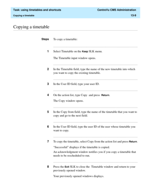 Page 391  Task: using timetables and shortcuts  CentreVu CMS Administration
Copying a timetable13-9
............................................................................................................................................................................................................................................................Copying a timetable
StepsTo copy a timetable:...