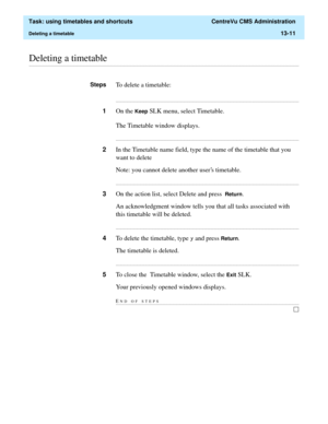 Page 393  Task: using timetables and shortcuts  CentreVu CMS Administration
Deleting a timetable13-11
............................................................................................................................................................................................................................................................Deleting a timetable
StepsTo delete a timetable:...