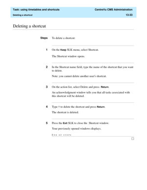 Page 415  Task: using timetables and shortcuts  CentreVu CMS Administration
Deleting a shortcut13-33
............................................................................................................................................................................................................................................................Deleting a shortcut
StepsTo delete a shortcut:...