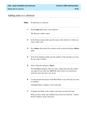 Page 417  Task: using timetables and shortcuts  CentreVu CMS Administration
Adding tasks to a shortcut13-35
............................................................................................................................................................................................................................................................Adding tasks to a shortcut
StepsTo add tasks to a shortcut:...