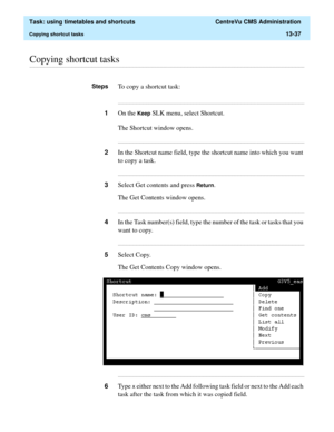 Page 419  Task: using timetables and shortcuts  CentreVu CMS Administration
Copying shortcut tasks13-37
............................................................................................................................................................................................................................................................Copying shortcut tasks
StepsTo copy a shortcut task:...