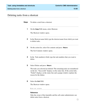 Page 421  Task: using timetables and shortcuts  CentreVu CMS Administration
Deleting tasks from a shortcut13-39
............................................................................................................................................................................................................................................................Deleting tasks from a shortcut
StepsTo delete a task from a shortcut:...