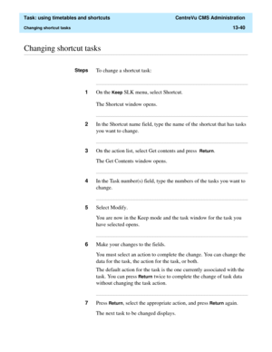 Page 422  Task: using timetables and shortcuts  CentreVu CMS Administration
Changing shortcut tasks13-40
............................................................................................................................................................................................................................................................Changing shortcut tasks
StepsTo change a shortcut task:...