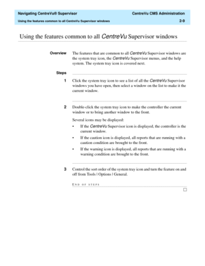 Page 45  Navigating CentreVu® Supervisor  CentreVu CMS Administration
Using the features common to all CentreVu Supervisor windows2-9
............................................................................................................................................................................................................................................................ Using the features common to all CentreVu Supervisor windows
OverviewThe features that are common to all CentreVu Supervisor...