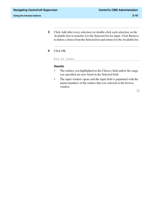 Page 54  Navigating CentreVu® Supervisor  CentreVu CMS Administration
Using the browse buttons2-18
...........................................................................................................................................................................
3Click Add after every selection (or double-click each selection on the 
Available list) to transfer it to the Selected list for input. Click Remove 
to delete a choice from the Selected list and return it to the Available list....