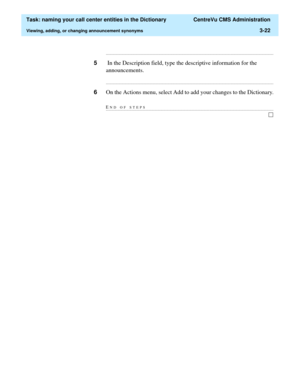 Page 78  Task: naming your call center entities in the Dictionary  CentreVu CMS Administration
Viewing, adding, or changing announcement synonyms3-22
...........................................................................................................................................................................
5 In the Description field, type the descriptive information for the 
announcements....