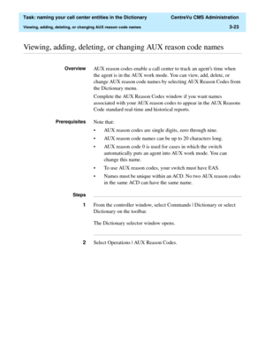 Page 79  Task: naming your call center entities in the Dictionary  CentreVu CMS Administration
Viewing, adding, deleting, or changing AUX reason code names3-23
............................................................................................................................................................................................................................................................Viewing, adding, deleting, or changing AUX reason code names
OverviewAUX reason codes enable a call...