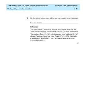 Page 84  Task: naming your call center entities in the Dictionary  CentreVu CMS Administration
Viewing, adding, or creating calculations3-28
...........................................................................................................................................................................
6On the Actions menu, select Add to add your changes to the Dictionary.
END OF...