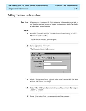 Page 87  Task: naming your call center entities in the Dictionary  CentreVu CMS Administration
Adding constants to the database3-31
............................................................................................................................................................................................................................................................Adding constants to the database
OverviewConstants are elements with fixed numerical values that you can add to 
the database and...