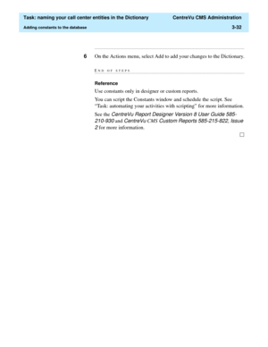 Page 88  Task: naming your call center entities in the Dictionary  CentreVu CMS Administration
Adding constants to the database3-32
...........................................................................................................................................................................
6On the Actions menu, select Add to add your changes to the Dictionary.
END OF...