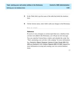 Page 90  Task: naming your call center entities in the Dictionary  CentreVu CMS Administration
Defining your own database items3-34
...........................................................................................................................................................................
5In the Table field, type the name of the table that holds this database 
item....