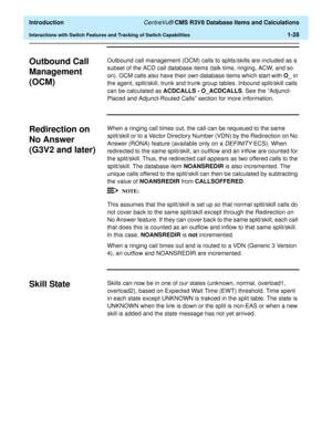 Page 48  Introduction CentreVu® CMS R3V8 Database Items and Calculations
Interactions with Switch Features and Tracking of Switch Capabilities1-28
Outbound Call 
Management 
(OCM)
1
Outbound call management (OCM) calls to splits/skills are included as a 
subset of the ACD call database items (talk time, ringing, ACW, and so 
on). OCM calls also have their own database items which start with O_ in 
the agent, split/skill, trunk and trunk group tables. Inbound split/skill calls 
can be calculated as ACDCALLS -...