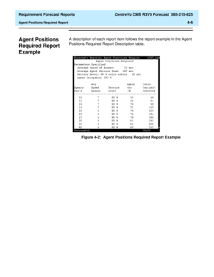 Page 138  Requirement Forecast Reports CentreVu CMS R3V5 Forecast  585-215-825
Agent Positions Required Report4-6
Agent Positions 
Required Report 
Example
4
A description of each report item follows the report example in the Agent 
Positions Required Report Description table.
Figure 4-2:  Agent Positions Required Report Example 