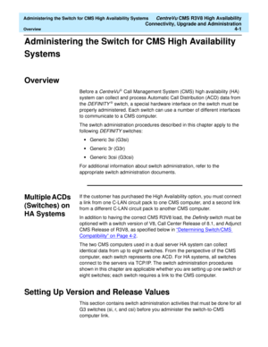 Page 95  Administering the Switch for CMS High Availability Systems CentreVu CMS R3V8 High Availability
Connectivity, Upgrade and Administration
Overview4-1
Administering the Switch for CMS High Availability 
Systems4  
Overview4
Before a CentreVu® Call Management System (CMS) high availability (HA) 
system can collect and process Automatic Call Distribution (ACD) data from 
the 
DEFINITY® switch, a special hardware interface on the switch must be 
properly administered. Each switch can use a number of...