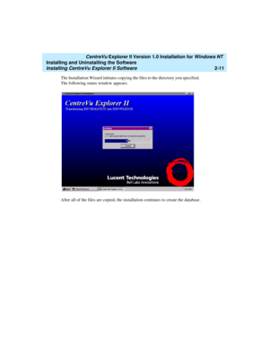 Page 49   CentreVu Explorer II Version 1.0 Installation for Windows NT 
Installing and Uninstalling the Software
Installing CentreVu Explorer II Software2-11
The Installation Wizard initiates copying the files to the directory you specified. 
The following status window appears:
After all of the files are copied, the installation continues to create the database. 