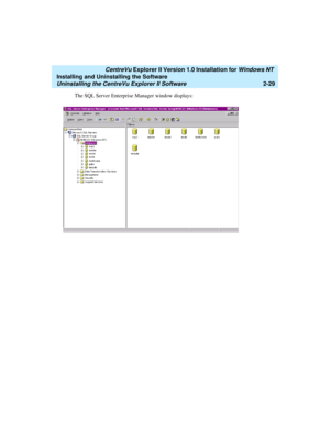 Page 67   CentreVu Explorer II Version 1.0 Installation for Windows NT 
Installing and Uninstalling the Software
Uninstalling the CentreVu Explorer II Software2-29
The SQL Server Enterprise Manager window displays: 