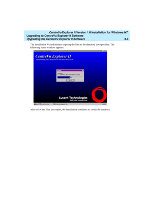 Page 77   CentreVu Explorer II Version 1.0 Installation for Windows NT 
Upgrading to CentreVu Explorer II Software
Upgrading the CentreVu Explorer II Software3-9
The Installation Wizard initiates copying the files to the directory you specified. The 
following status window appears:
After all of the files are copied, the installation continues to create the database. 