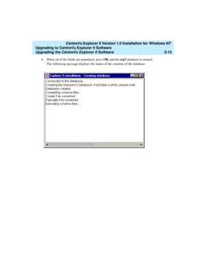 Page 80   CentreVu Explorer II Version 1.0 Installation for Windows NT 
Upgrading to CentreVu Explorer II Software
Upgrading the CentreVu Explorer II Software3-12
6. When all of the fields are populated, press OK and the exp2 database is created. 
The following message displays the status of the creation of the database: 